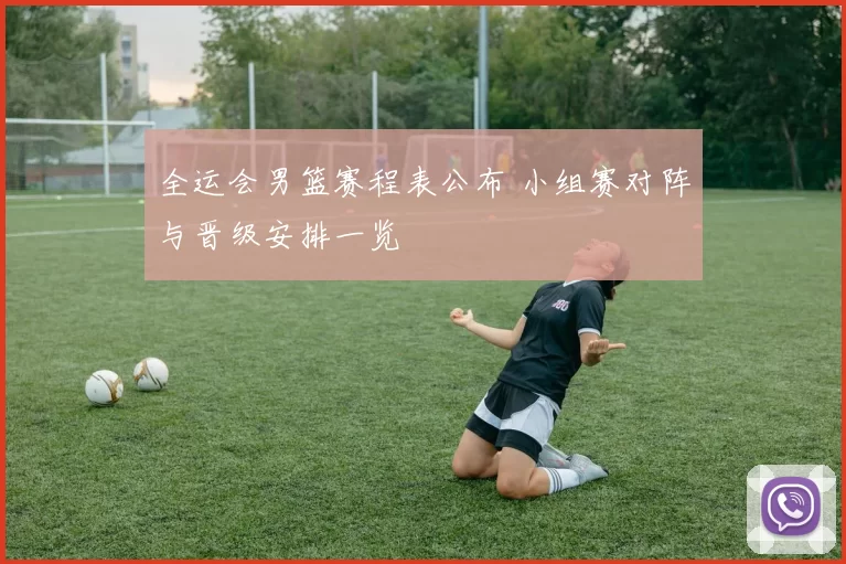 全运会男篮赛程表公布 小组赛对阵与晋级安排一览