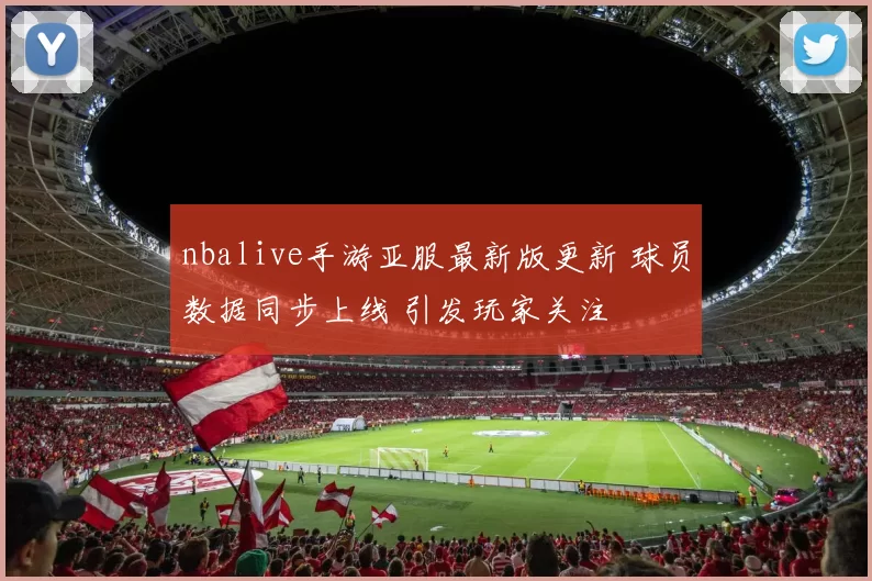 nbalive手游亚服最新版更新 球员数据同步上线 引发玩家关注