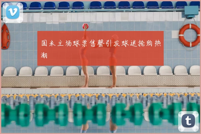 国米主场球票售罄引发球迷抢购热潮