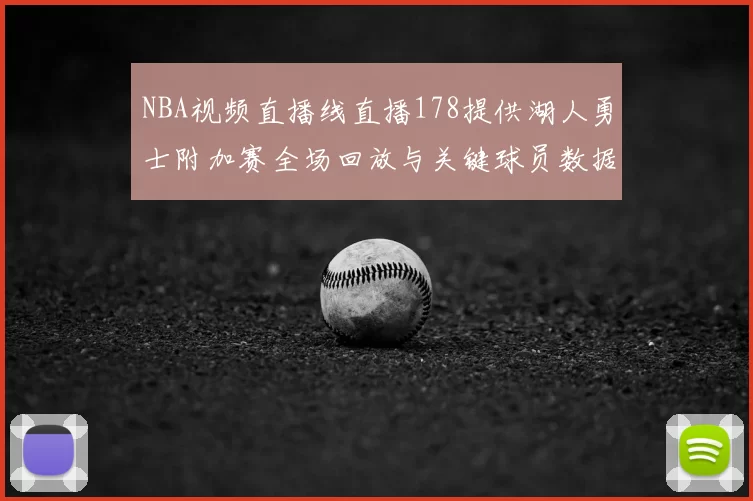 NBA视频直播线直播178提供湖人勇士附加赛全场回放与关键球员数据统计