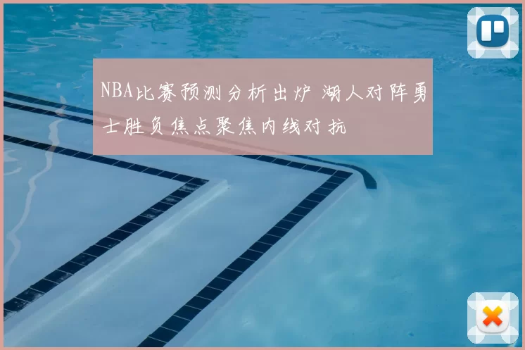 NBA比赛预测分析出炉 湖人对阵勇士胜负焦点聚焦内线对抗