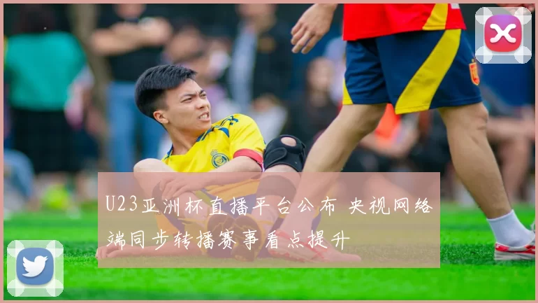U23亚洲杯直播平台公布 央视网络端同步转播赛事看点提升