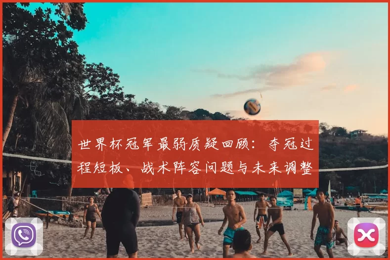 世界杯冠军最弱质疑回顾:夺冠过程短板、战术阵容问题与未来调整